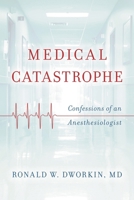 Medical Catastrophe: Confessions of an Anesthesiologist 1442265752 Book Cover
