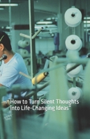 The 99 % Who never shared theirs idias: How to Turn Silent Thoughts into Life-Changing Ideas” B0GS57C7XQ Book Cover