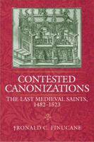 Contested Canonizations: The Last Medieval Saints, 1482-1523 0813218756 Book Cover