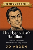 The Hypocrite's Handbook: Why No One Really Practices What They Preach B0FG7GN271 Book Cover