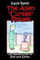 The Alien "Cureall" Flower.: The Adventures of Billy and Elyom. 1425916848 Book Cover