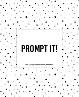 Prompt It! ~ The Little Book of Prompts 1652579737 Book Cover