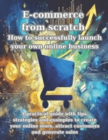 E-commerce from scratch How to successfully launch your own online business: A practical guide with tips, strategies and examples to create your online store, attract customers and generate sales B0CMJZB9RD Book Cover