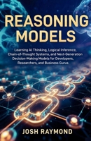 REASONING MODELS: Learning AI Thinking, Logical Inference, Chain-of-Thought Systems, and Next-Generation Decision-Making Models for Developers, ... and Business Gurus. (The Reasoning AI Series) B0GDGLMQZ5 Book Cover