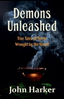 Demons Unleashed: True Tales of Terror Wrought by the Occult B0D9J89665 Book Cover