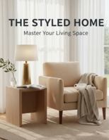 The Styled Home: Master Your Living Space B0G2LFFLHX Book Cover