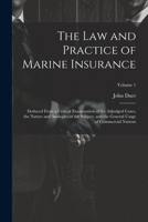 The Law and Practice of Marine Insurance: Deduced From a Critical Examination of the Adjudged Cases, the Nature and Analogies of the Subject, and the General Usage of Commercial Nations; Volume 1 1021336807 Book Cover