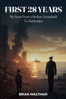 FIRST 28 YEARS: My Story From a Broken Household to Battleships. 191780430X Book Cover