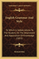 English Grammar And Style: To Which Is Added, Advice To The Student, On The Attainment And Application Of Knowledge 1164634550 Book Cover