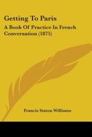 Getting To Paris: A Book Of Practice In French Conversation 1164657453 Book Cover