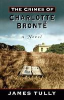 The Crimes of Charlotte Bronte: The Secrets of a Mysterious Family 0786707429 Book Cover