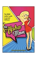 The Alpha Mom: The Asian Mother's Guide to Personal Fulfillment 1543767168 Book Cover