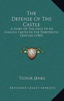 The Defense of the Castle, a Story of the Siege of an English Castle in the Thirteenth Century 1437316239 Book Cover