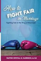 How to Fight Fair in Marriage: Fighting Fair in the Ring of Marriage 1986281167 Book Cover