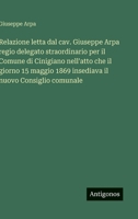 Relazione letta dal cav. Giuseppe Arpa regio delegato straordinario per il Comune di Cinigiano nell'atto che il giorno 15 maggio 1869 insediava il nuovo Consiglio comunale (Italian Edition) 3563232253 Book Cover