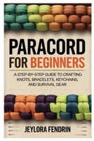 PARACORD FOR BEGINNERS: A STEP-BY-STEP GUIDE TO CRAFTING KNOTS, BRACELETS, KEYCHAINS, AND SURVIVAL GEAR: LEARN ESSENTIAL PARACORD TECHNIQUES WITH 10 ... EVERYDAY USE, AND EMERGENCY PREPAREDNESS B0F218LTC9 Book Cover