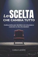 LA SCELTA CHE CAMBIA TUTTO: Guida pratica per decidere con sicurezza e costruire la vita che desideri (Italian Edition) B0GZF7QCLY Book Cover