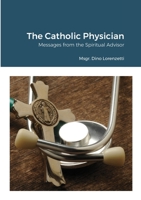 The Catholic Physician: Messages from the Spiritual Advisor 1105576167 Book Cover