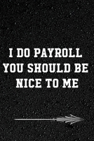 I Do Payroll You Should Be Nice To Me: gift idea for payroll funny office journal for payroll accountants professionals, Managers, Bookkeepers, ... College Ruled Line Paper (120 pages, 6x9) 1675572763 Book Cover