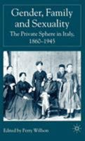 Gender, Family and Sexuality: The Private Sphere in Italy 1860-1945 140392032X Book Cover