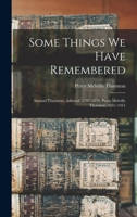 Some Things We Have Remembered: Samuel Thornton, Admiral, 1797-1859, Percy Melville Thornton, 1841-1911 101476694X Book Cover