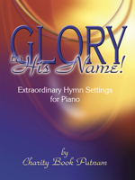 Glory to His Name!: Extraordinary Hymn Settings for Piano 0787712701 Book Cover