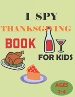 I Spy Thanksgiving Book for Kids Ages 2-5: A Fun Activity Images of turkeys, pumpkins, and apples, to pilgrims, corn cobs, and pies & Other Cute Stuff Coloring and Guessing Game For Little Kids, Toddl B08MSGQW7R Book Cover