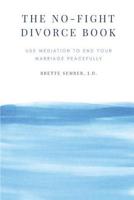 The No-Fight Divorce Book : Spend Less Money, Save Time, and Avoid Conflict Using Mediation 0999594265 Book Cover