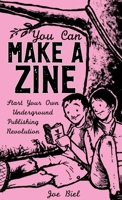 You Can Make a Zine: Start Your Own Underground Publishing Revolution 1648418902 Book Cover