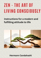 Zen - the art of living consciously: Instructions for a modern and fulfilled attitude to life 3384296982 Book Cover