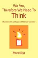 We Are, Therefore We Need To Think: Questions that can Begin to Define our Existence 0595449921 Book Cover