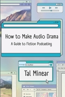 How to Make Audio Drama: A Guide to Fiction Podcasting B0GQ5GY8T6 Book Cover