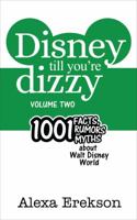 Disney Till You're Dizzy: 1001 Facts, Rumors, and Myths about Walt Disney World [Volume 2] 168390124X Book Cover