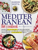 MEDITERRANEAN DIET COOKBOOK FOR BEGINNERS: The Most Easy-To-Follow And Delicious Recipes That Everyone Can Prepare At Home. Eat Healthy And Balanced To Lose Weight Naturally B08R6MTDP6 Book Cover