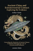 Ancient China and Extraterrestrial Contact: Exploring the Evidence: Unraveling the Mysteries of Ancient Chinese Civilization Through the Lens of Extraterrestrial Influence B0FR8X9TSH Book Cover