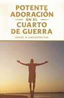 Potente Adoración en la Cuarto de Guerra: Cómo conectarse con el amor de Dios (Plan de batalla espiritual para la oración) (Spanish Edition) B08K9XD29R Book Cover