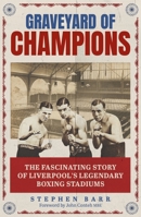 Graveyard of Champions: The Fascinating Story of Liverpool's Legendary Boxing Stadium 1836802560 Book Cover