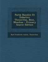 Poetæ Bucolici Et Didactici: Theocritus, Bion, Moschus - Primary Source Edition 1293383228 Book Cover