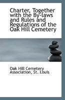Charter, Together with the By-laws and Rules and Regulations of the Oak Hill Cemetery 1113357096 Book Cover