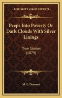 Peeps Into Poverty Or Dark Clouds With Silver Linings: True Stories 1437046169 Book Cover