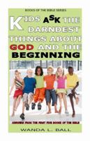 Kids Ask The Darndest Things About God And The Beginning: Answers From The First Five Books Of The Bible 0980006902 Book Cover
