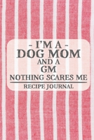 I'm a Dog Mom and a GM Nothing Scares Me Recipe Journal: Blank Recipe Journal to Write in for Women, Bartenders, Drink and Alcohol Log, Document all ... for Women, Wife, Mom, Aunt (6x9 120 pages) 1677782978 Book Cover