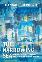The Narrowing Sea: Fukuoka, Pusan, and the Rise and Fall of an Imperial Region (Volume 23) (Asia Pacific Modern) 0520405285 Book Cover