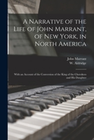 A Narrative of the Life of John Marrant, of New York, in North America: With an Account of the Conversion of the King of the Cherokees and His Daughter 1014510309 Book Cover