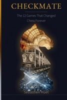 Checkmate: The 12 Games That Changed Chess Forever B0GWCZZVMB Book Cover