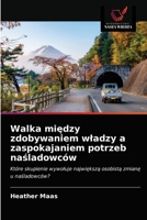 Walka mi&#281;dzy zdobywaniem wladzy a zaspokajaniem potrzeb na&#347;ladowców 6203321516 Book Cover