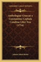 Anthologiae Graecae a Constantino Cephala Conditae Libri Treanthologiae Graecae a Constantino Cephala Conditae Libri Tres (1754) S (1754) 1165349213 Book Cover