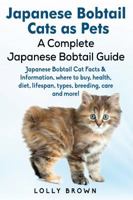 Japanese Bobtail Cats as Pets: Japanese Bobtail Cat Facts & Information, Where to Buy, Health, Diet, Lifespan, Types, Breeding, Care and More! a Complete Japanese Bobtail Guide 1941070736 Book Cover