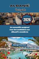 Albanië Reisgids 2026: De essentiële metgezel voor het ontdekken van Albanië’s wonderen (Dutch Edition) B0G5267YPB Book Cover