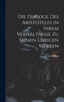 Die Dialoge des Aristoteles in ihrem Verhaeltniss zu seinen �brigen Werken 1021716308 Book Cover